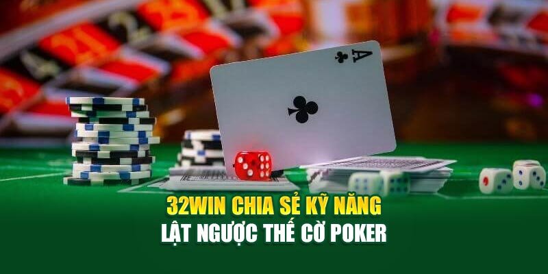 32win chia sẻ kỹ năng lật ngược thế cờ poker