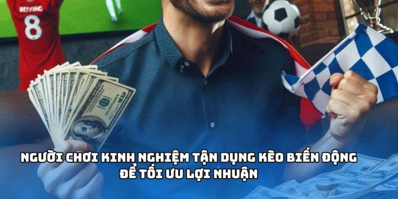 Người chơi kinh nghiệm tận dụng kèo biến động để tối ưu lợi nhuận