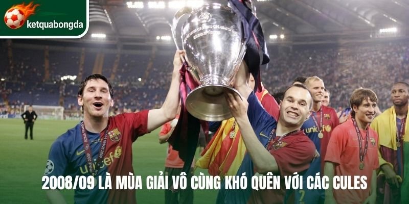 2008/09 là mùa giải vô cùng khó quên với các Cules