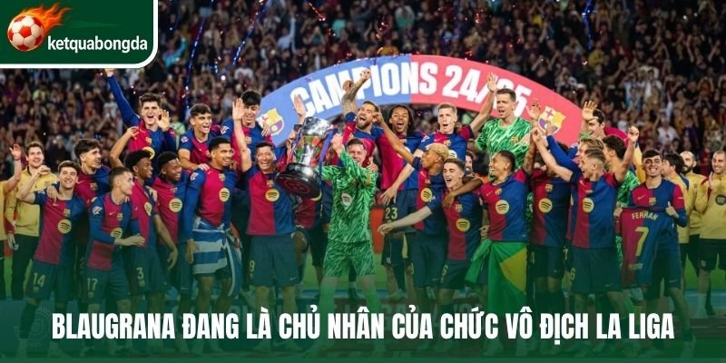 Blaugrana đang là chủ nhân của chức vô địch La Liga