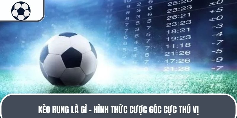 Kèo rung là gì - Hình thức cược góc cực thú vị