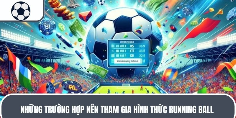Những trường hợp nên tham gia hình thức Running Ball